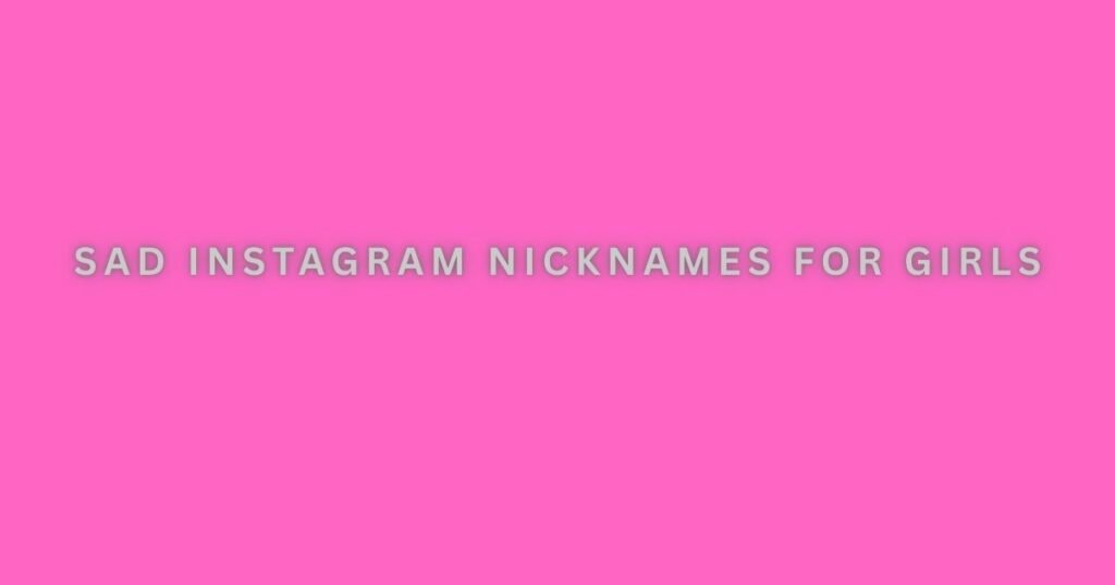 Sad Instagram Nicknames For Girls