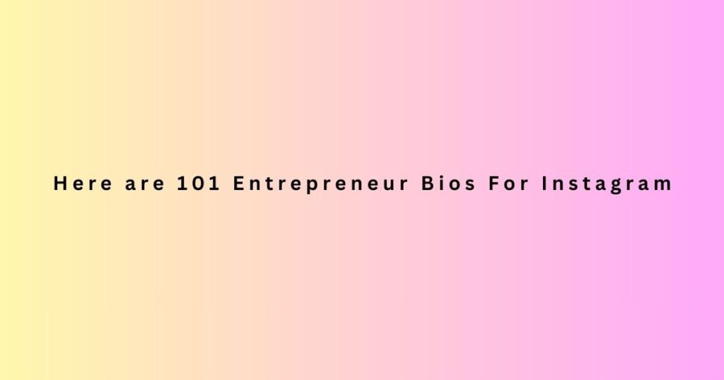 101 Entrepreneur Bios For Instagram