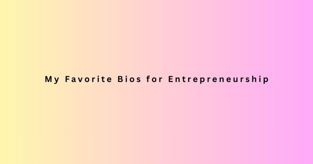 My Favorite Bios for Entrepreneurship