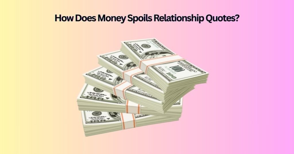How Does Money Spoils Relationship Quotes?