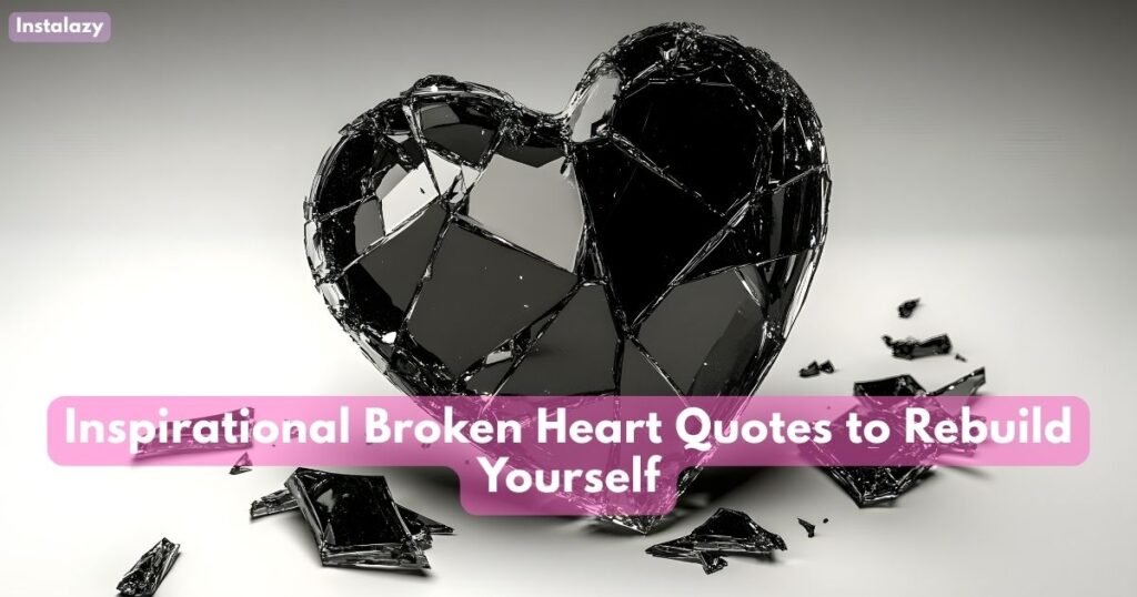Inspirational Broken Heart Quotes to Rebuild Yourself