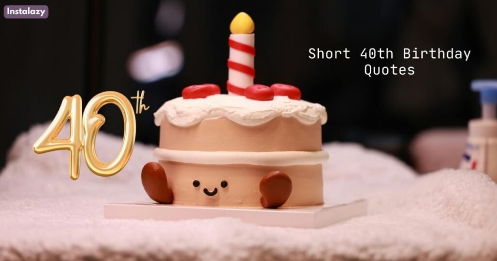 Short 40th Birthday Quotes